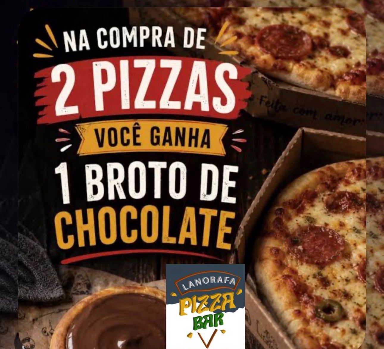Compre 2 Pizzas  e ganhe uma Broto de Chocolate